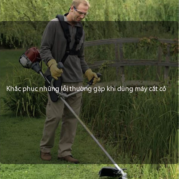 Cách tự khắc phục những lỗi thường gặp khi dùng máy cắt cỏ
